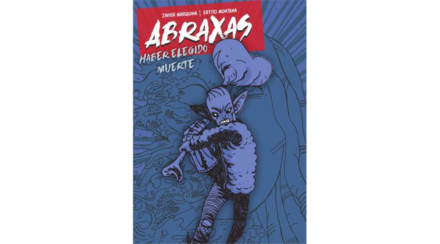 ‘Abraxas. Haber elegido muerte’, de Javier Marquina y Ertito Montana. por Juan Rodríguez